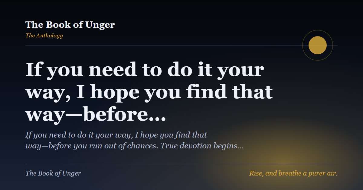 If you need to do it your way, I hope you find that way—before…