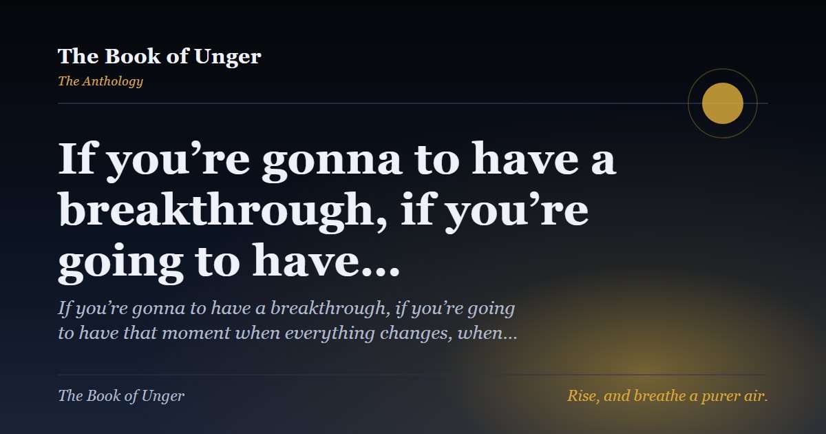 If you’re gonna to have a breakthrough, if you’re going to have…