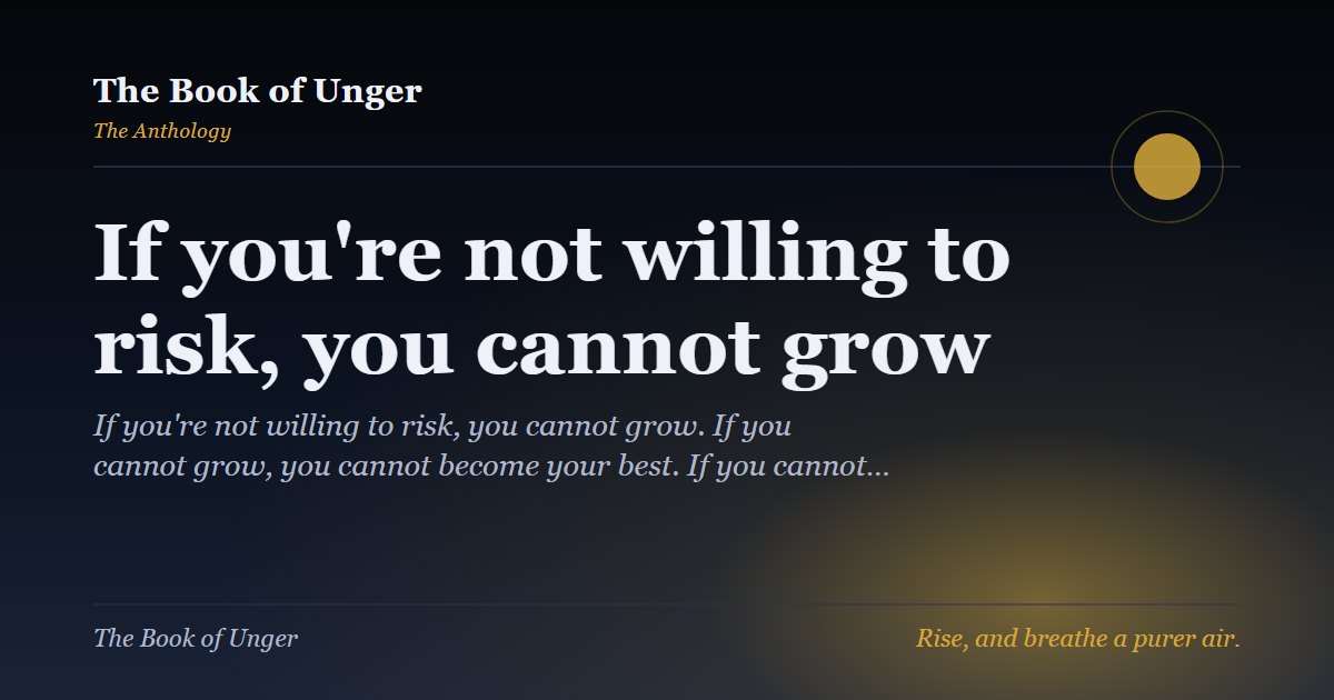 If you're not willing to risk, you cannot grow