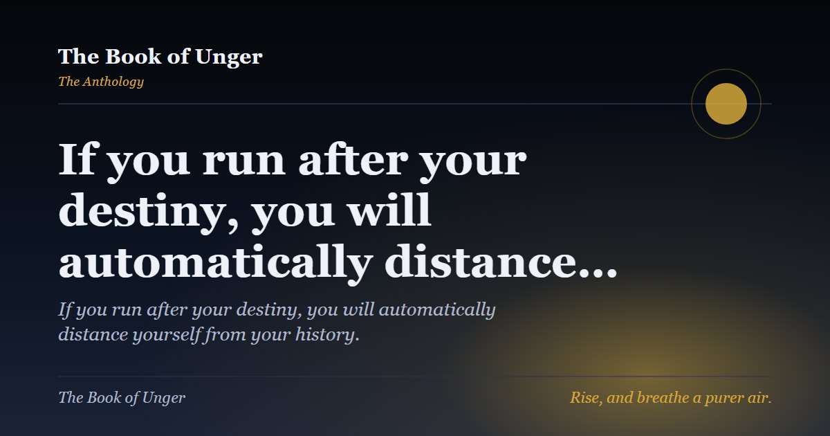 If you run after your destiny, you will automatically distance…