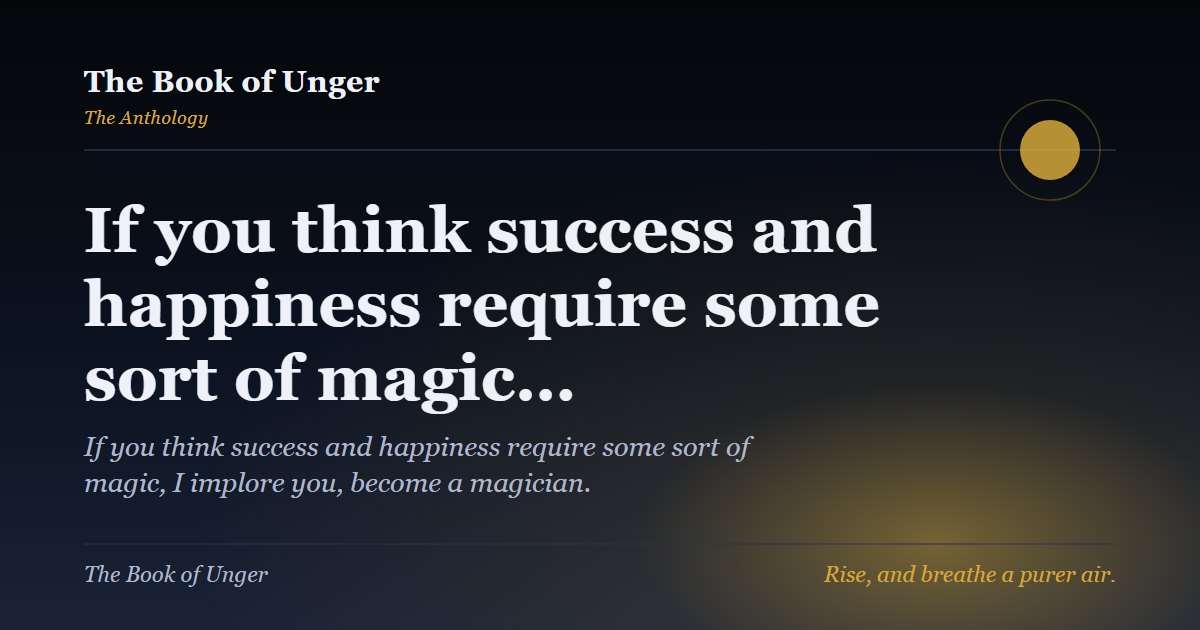 If you think success and happiness require some sort of magic…
