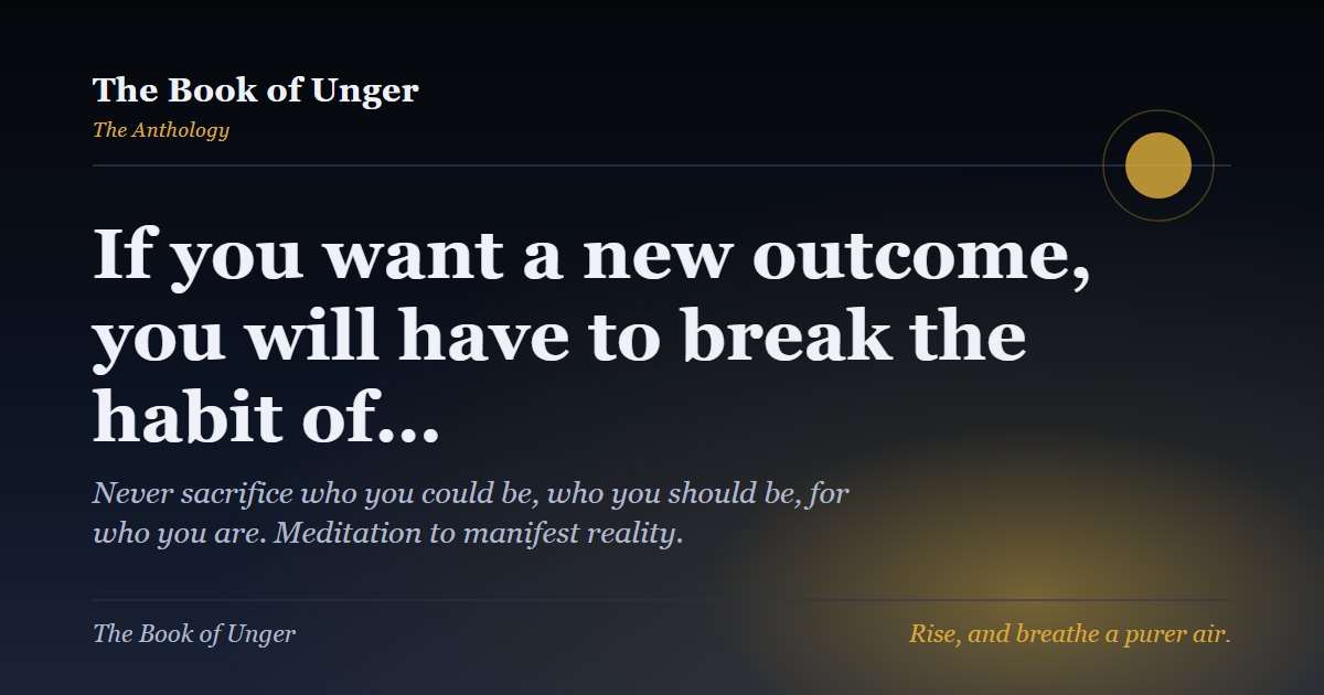 If you want a new outcome, you will have to break the habit of…