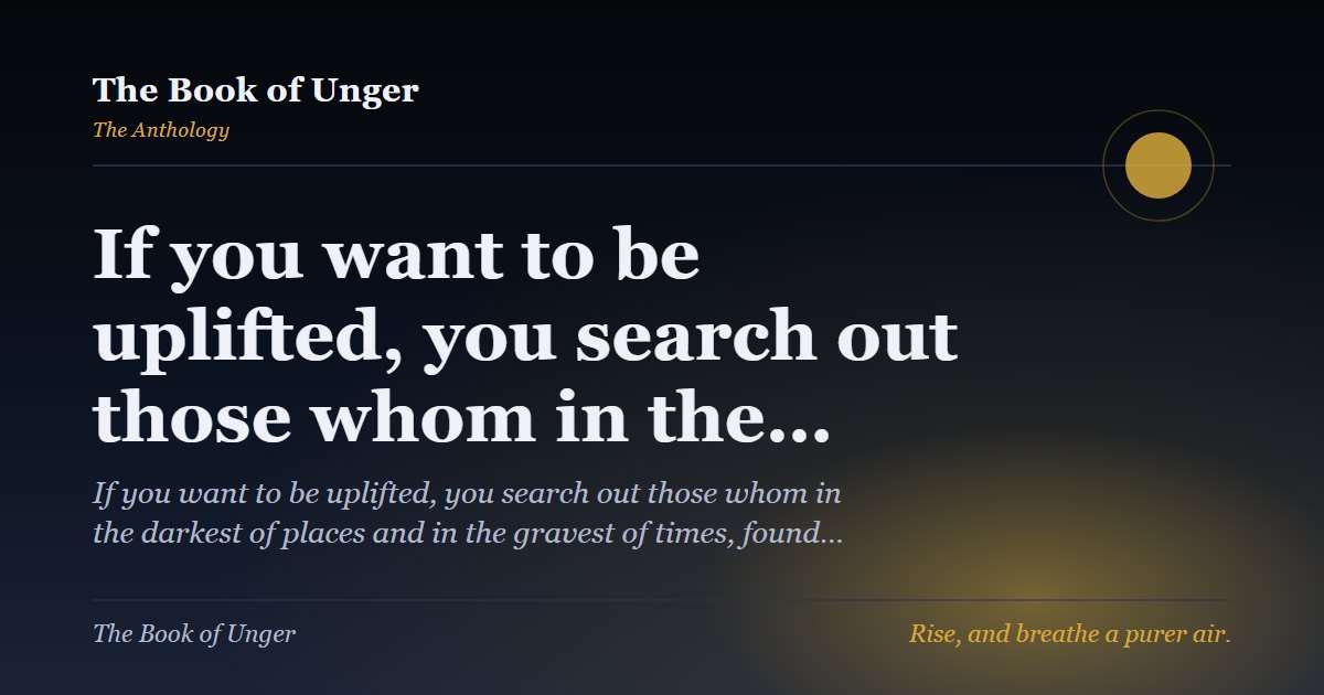 If you want to be uplifted, you search out those whom in the…