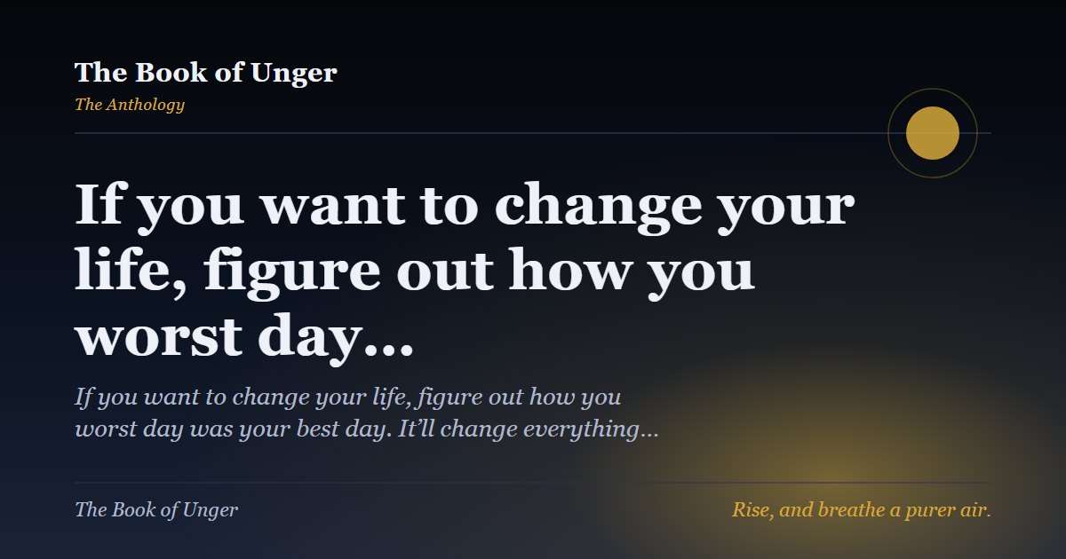 If you want to change your life, figure out how you worst day…