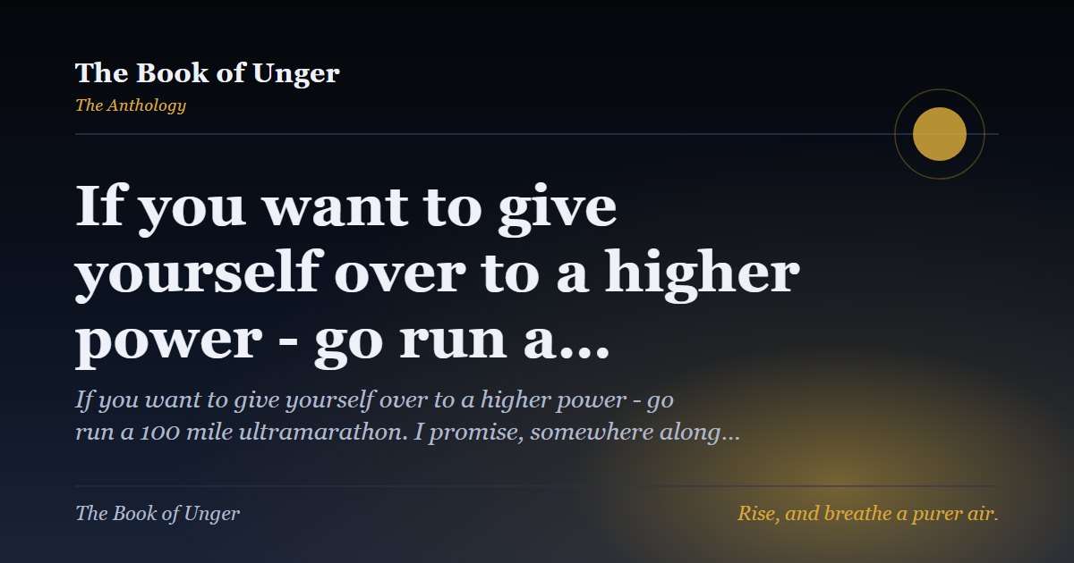 If you want to give yourself over to a higher power - go run a…