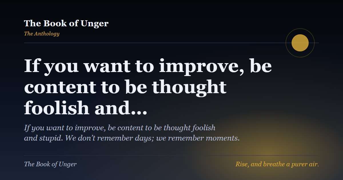 If you want to improve, be content to be thought foolish and…