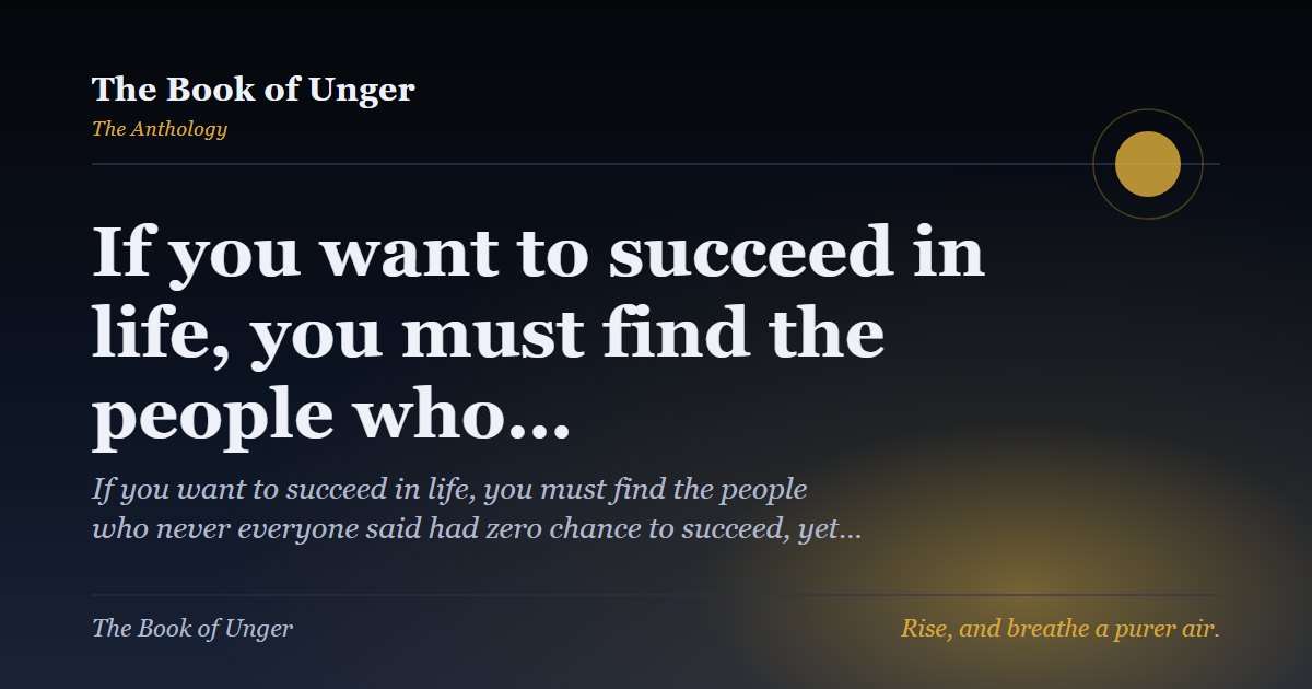 If you want to succeed in life, you must find the people who…