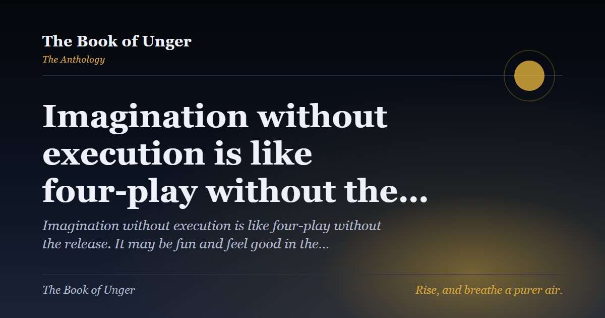 Imagination without execution is like four-play without the…