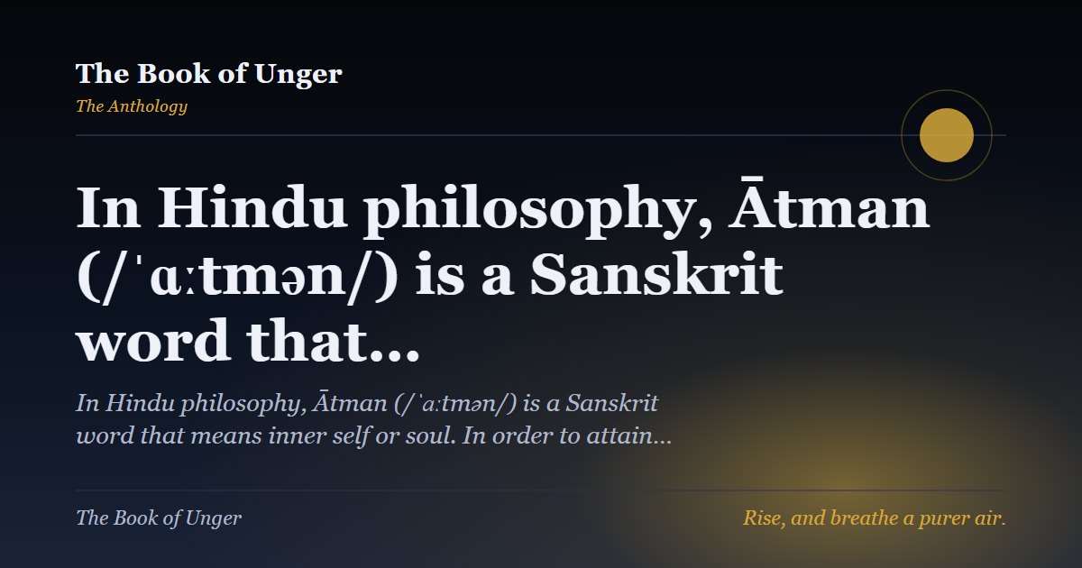 In Hindu philosophy, Ātman (/ˈɑːtmən/) is a Sanskrit word that…