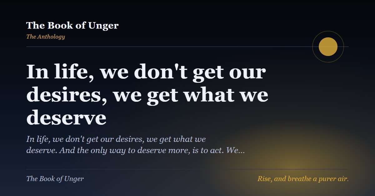 In life, we don't get our desires, we get what we deserve
