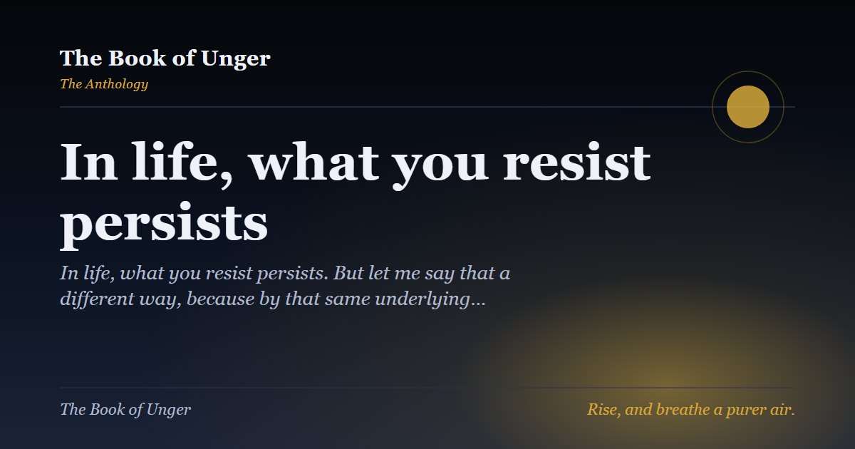 In life, what you resist persists