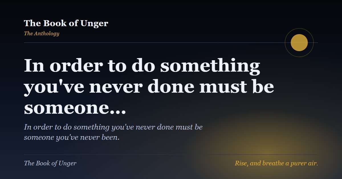 In order to do something you've never done must be someone…