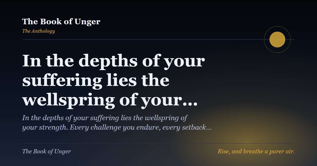 In the depths of your suffering lies the wellspring of your…