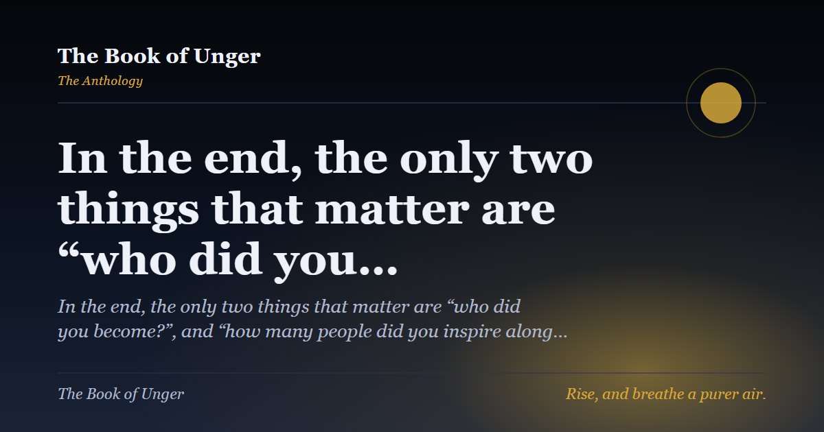 In the end, the only two things that matter are “who did you…