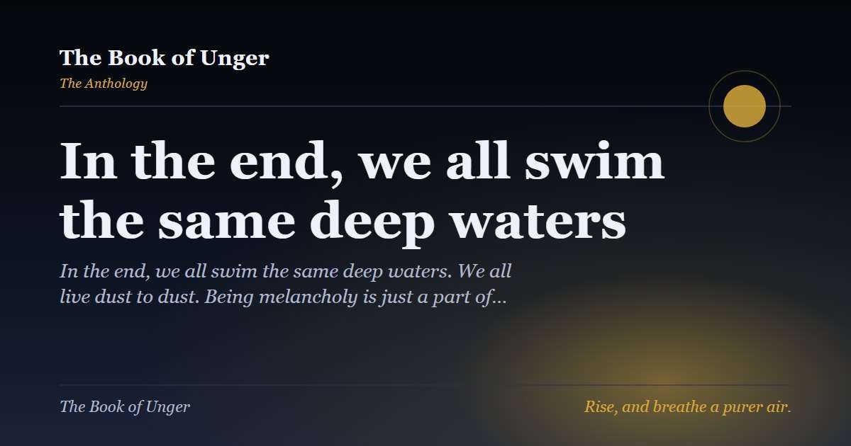 In the end, we all swim the same deep waters