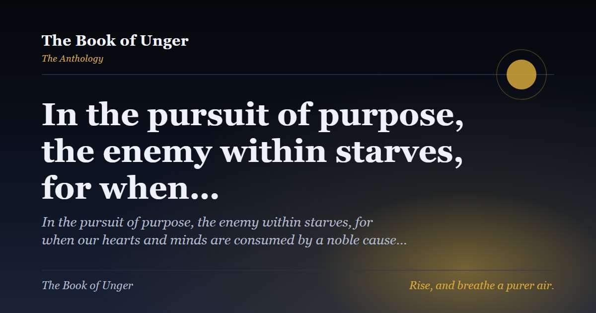 In the pursuit of purpose, the enemy within starves, for when…