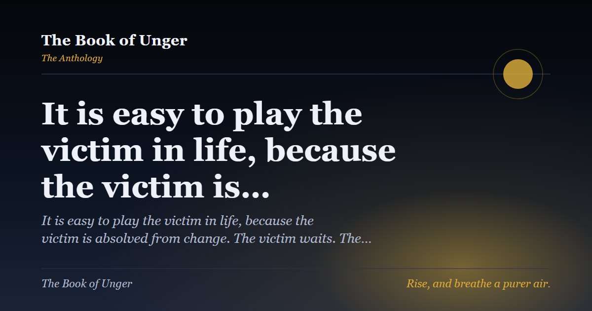 It is easy to play the victim in life, because the victim is…