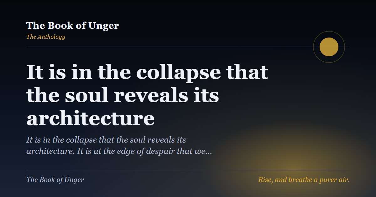 It is in the collapse that the soul reveals its architecture