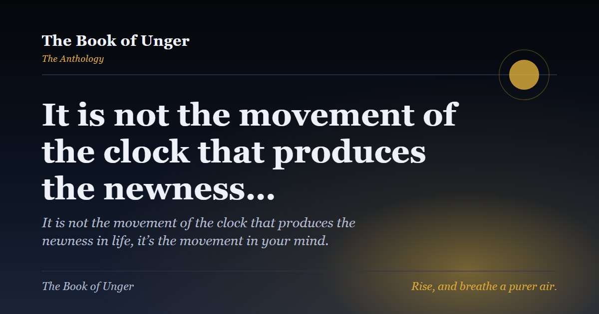 It is not the movement of the clock that produces the newness…