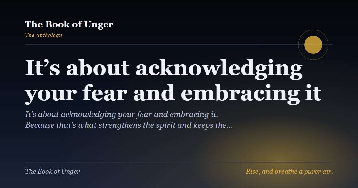 It’s about acknowledging your fear and embracing it