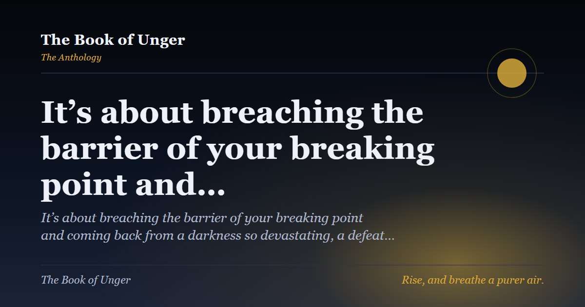 It’s about breaching the barrier of your breaking point and…
