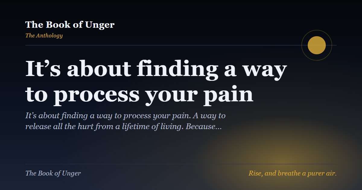 It’s about finding a way to process your pain