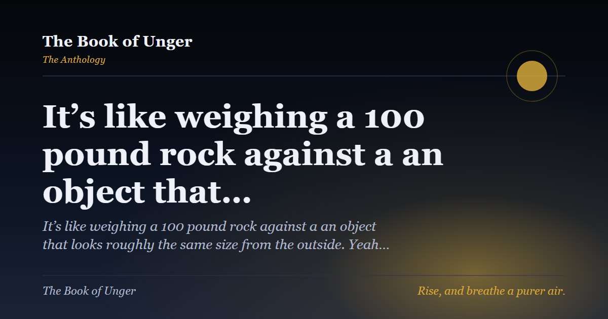 It’s like weighing a 100 pound rock against a an object that…