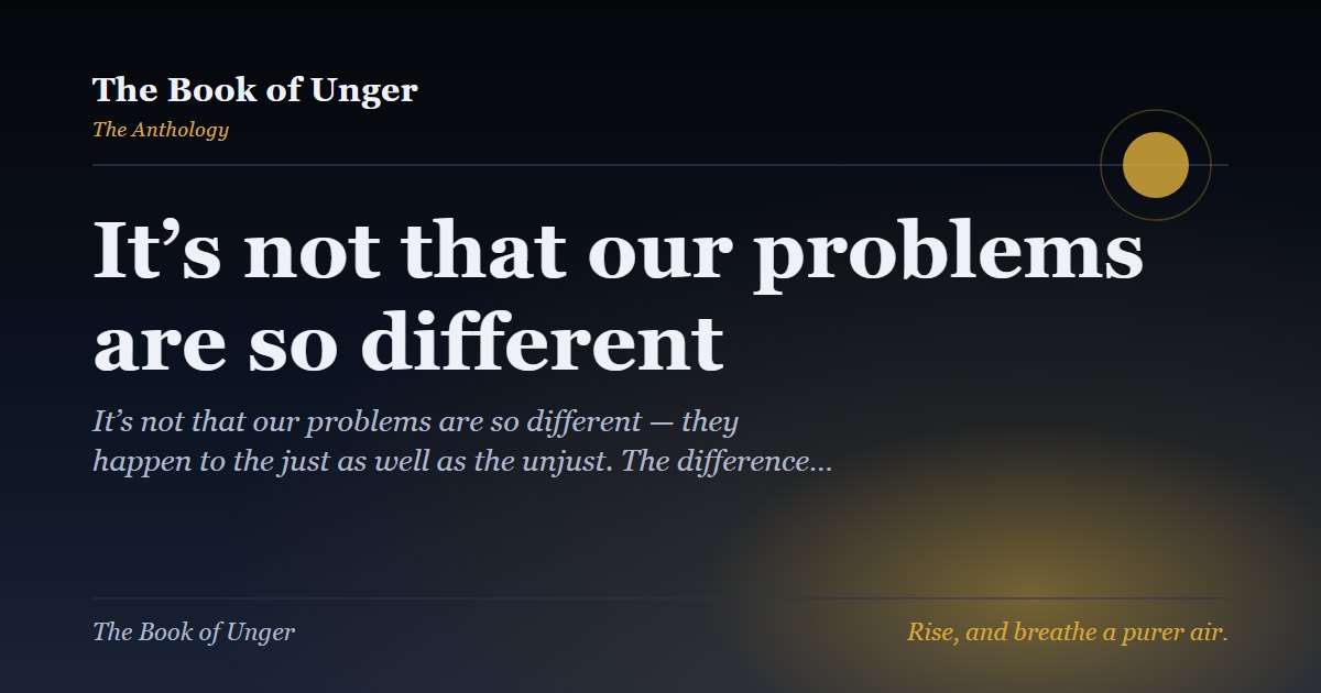 It’s not that our problems are so different