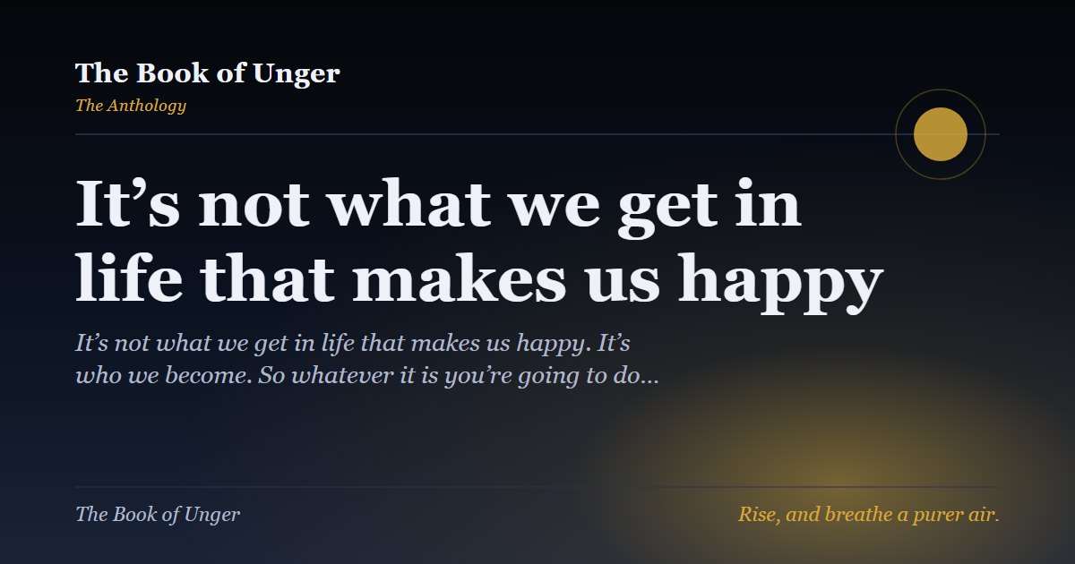 It’s not what we get in life that makes us happy