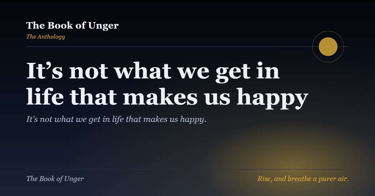It’s not what we get in life that makes us happy