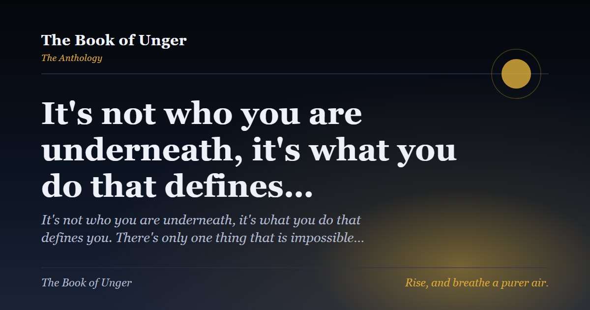 It's not who you are underneath, it's what you do that defines…