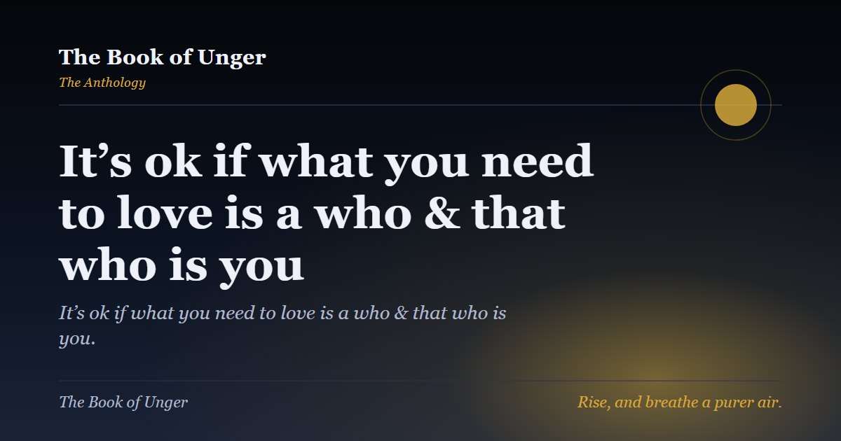 It’s ok if what you need to love is a who & that who is you