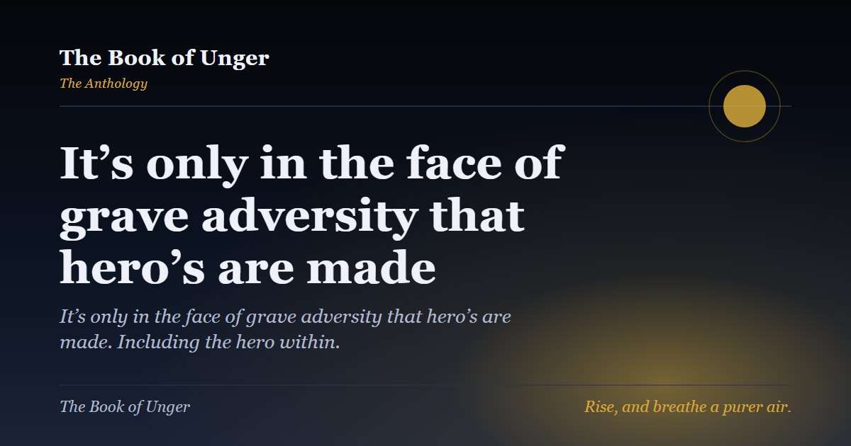 It’s only in the face of grave adversity that hero’s are made