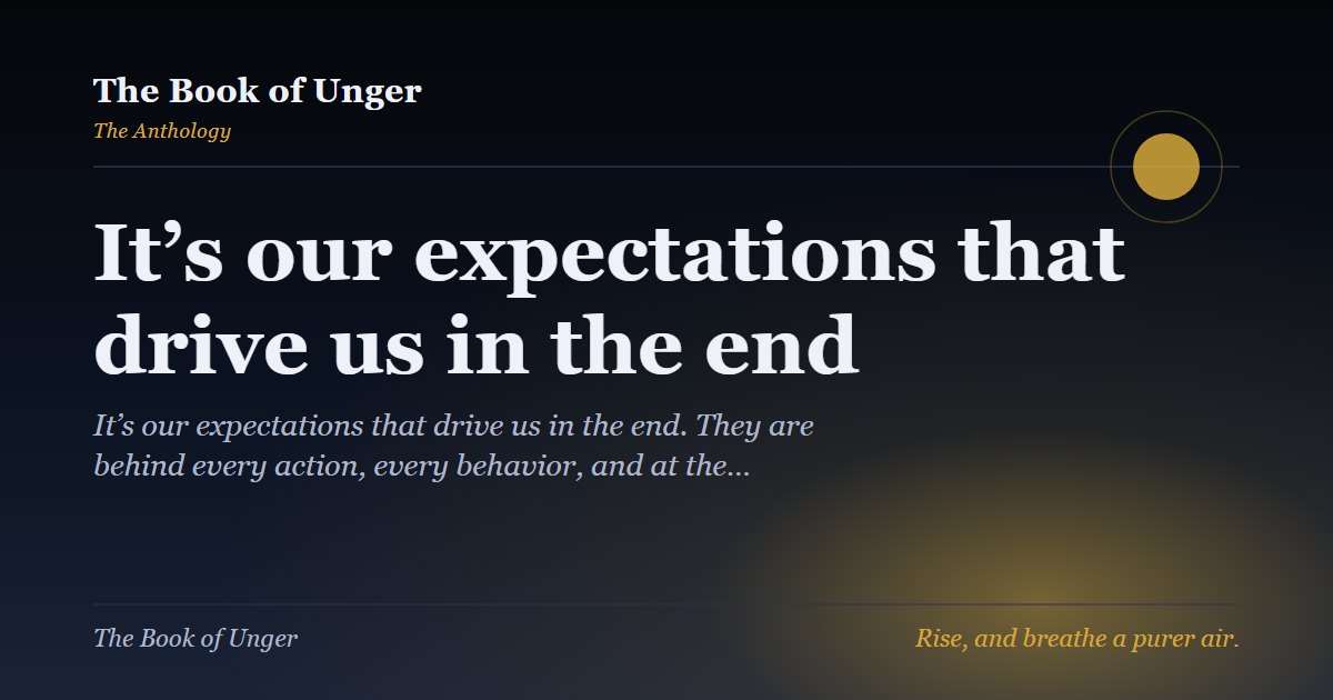 It’s our expectations that drive us in the end