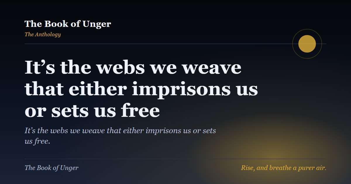 It’s the webs we weave that either imprisons us or sets us free