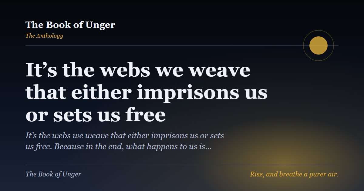 It’s the webs we weave that either imprisons us or sets us free