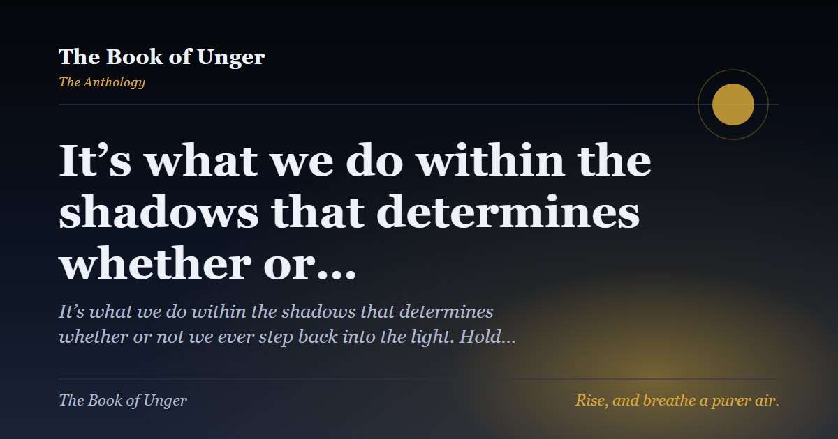 It’s what we do within the shadows that determines whether or…