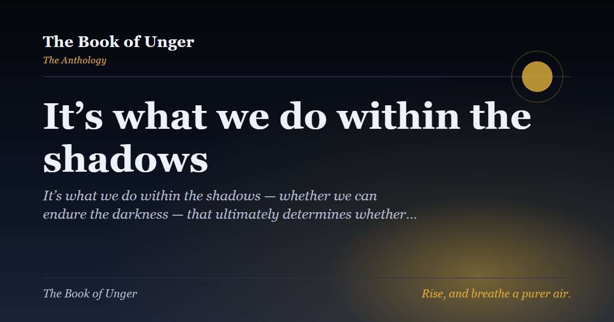 It’s what we do within the shadows