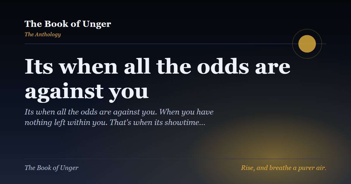 Its when all the odds are against you
