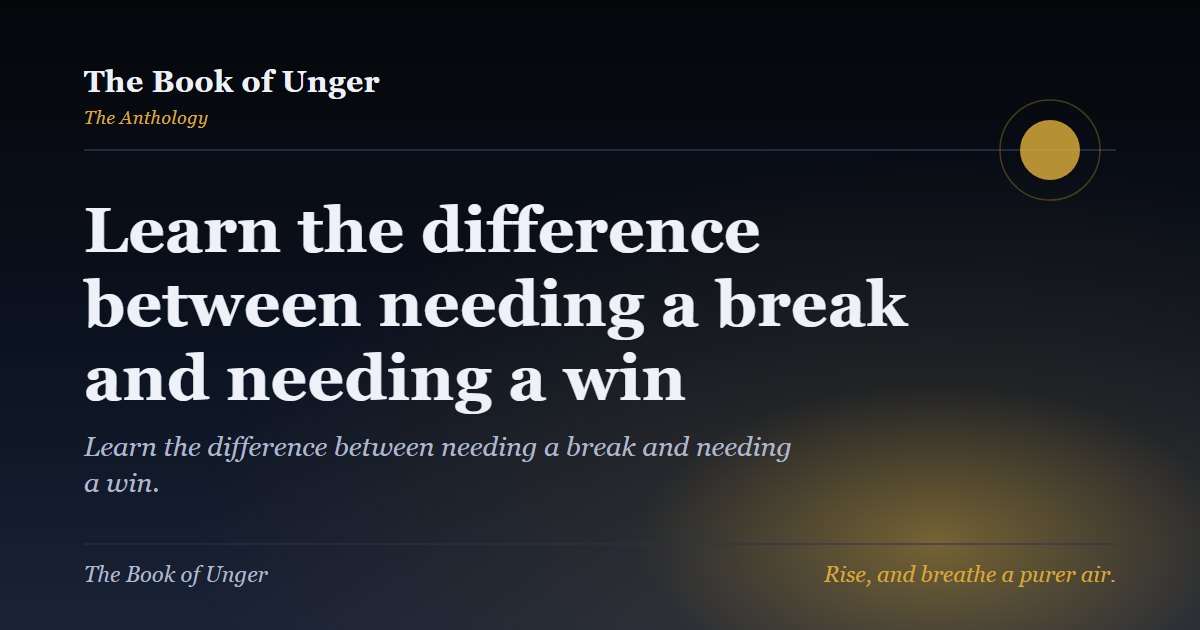 Learn the difference between needing a break and needing a win
