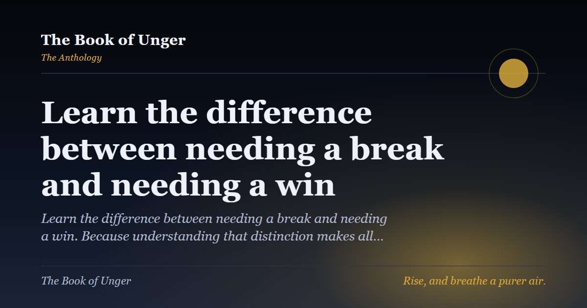 Learn the difference between needing a break and needing a win