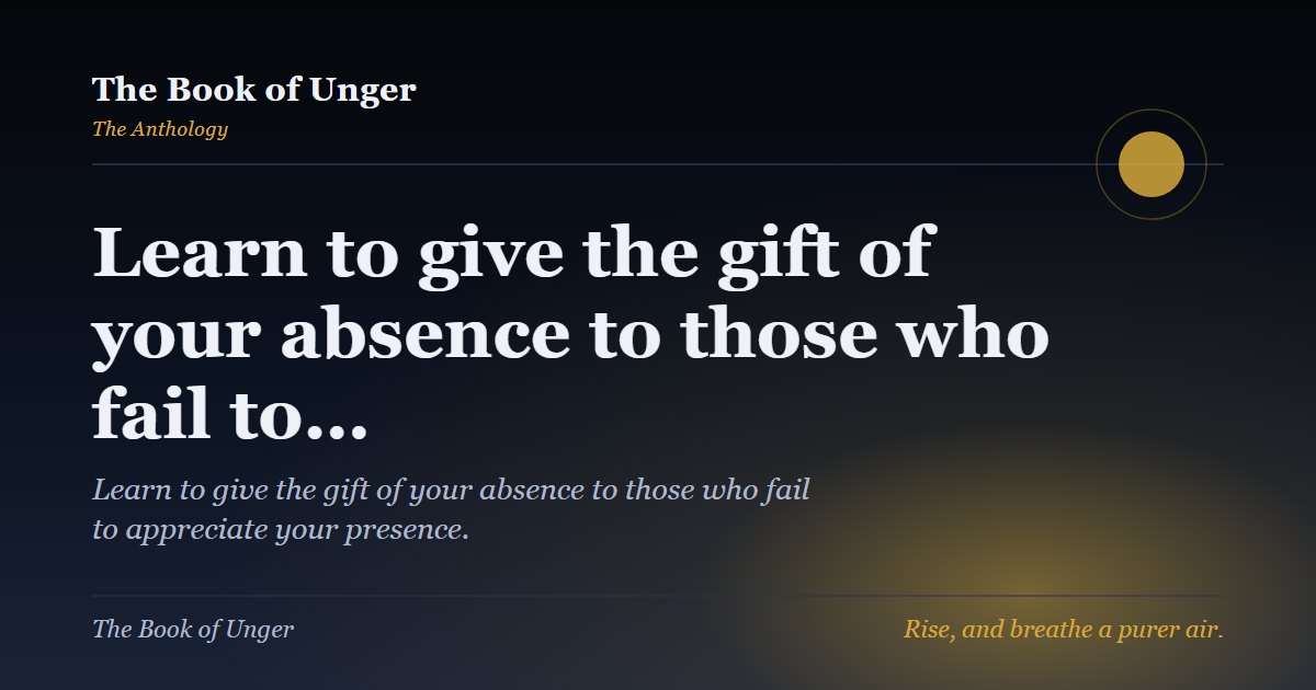 Learn to give the gift of your absence to those who fail to…