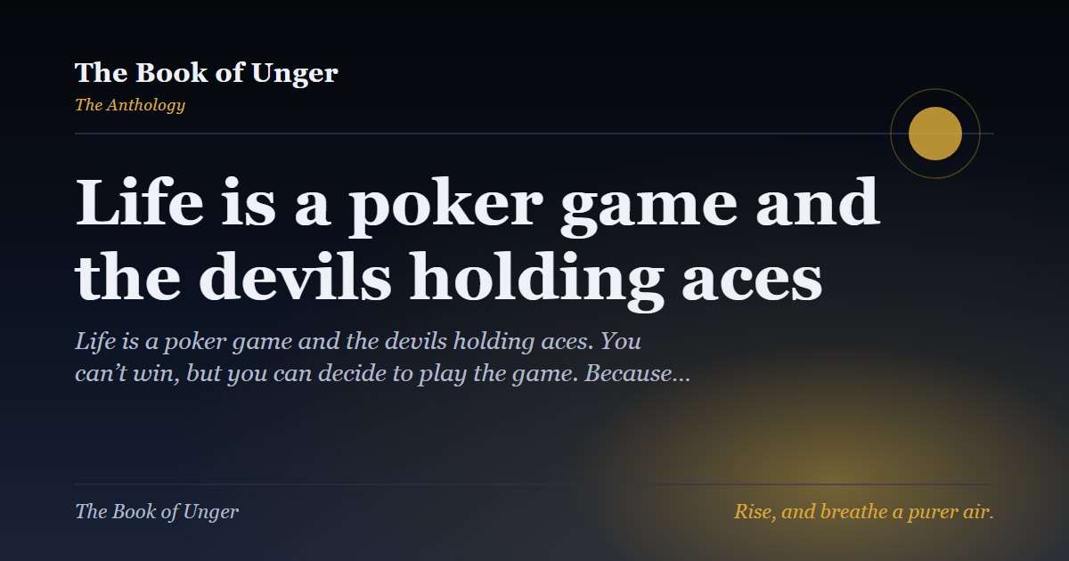 Life is a poker game and the devils holding aces