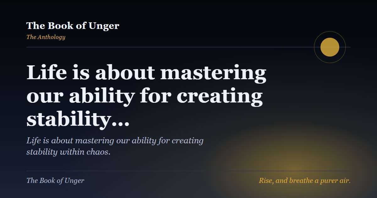 Life is about mastering our ability for creating stability…
