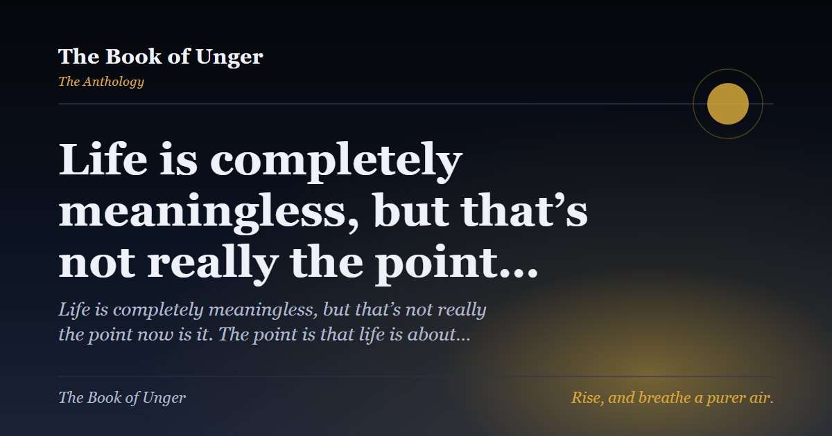 Life is completely meaningless, but that’s not really the point…