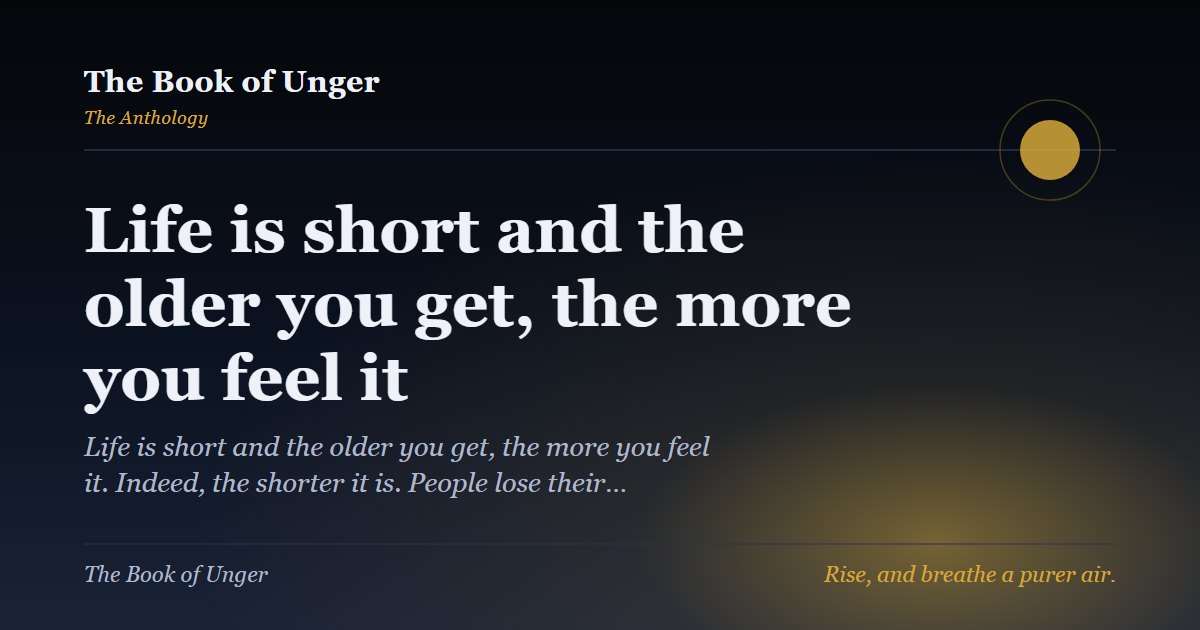 Life is short and the older you get, the more you feel it