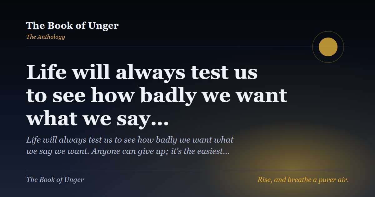 Life will always test us to see how badly we want what we say…