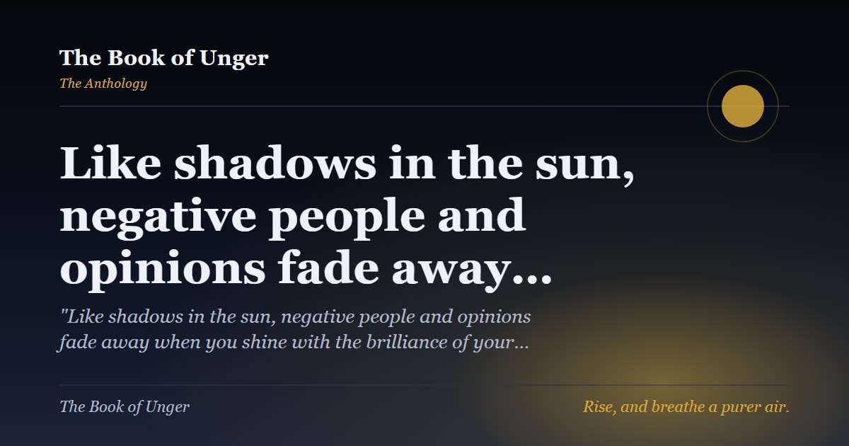 Like shadows in the sun, negative people and opinions fade away…