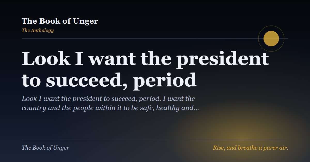 Look I want the president to succeed, period