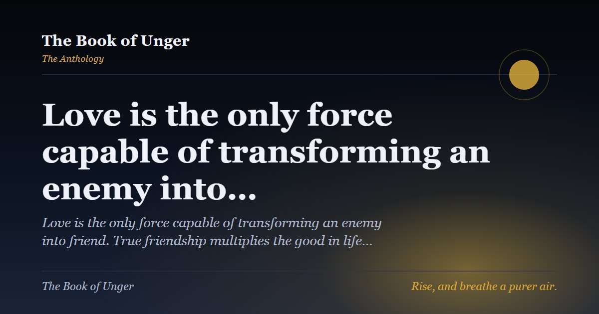 Love is the only force capable of transforming an enemy into…